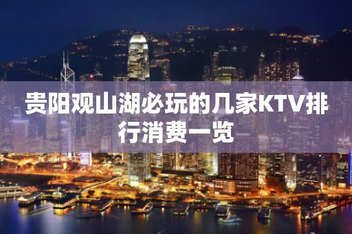 贵阳观山湖必玩的几家KTV排行消费一览