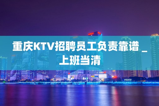 重庆KTV招聘员工负责靠谱＿上班当清