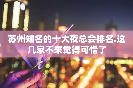 苏州知名的十大夜总会排名.这几家不来觉得可惜了