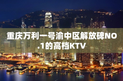 重庆万利一号渝中区解放碑NO.1的高档KTV