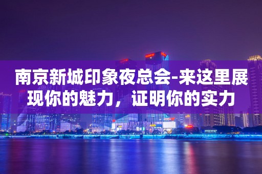 南京新城印象夜总会-来这里展现你的魅力，证明你的实力
