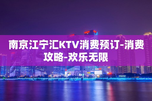 南京江宁汇KTV消费预订-消费攻略-欢乐无限
