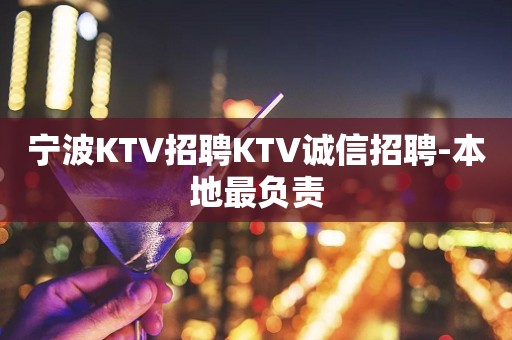 宁波KTV招聘KTV诚信招聘-本地最负责