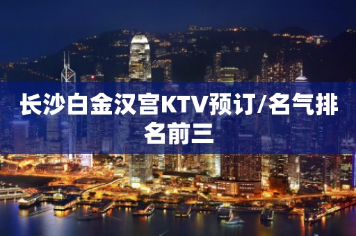 长沙白金汉宫KTV预订/名气排名前三