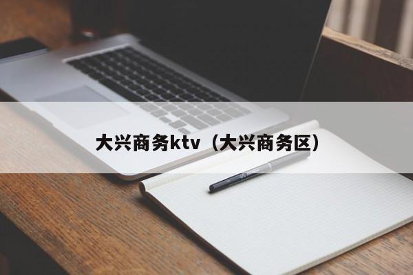 大兴商务ktv（大兴商务区）