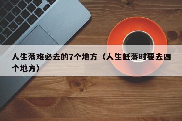 人生落难必去的7个地方（人生低落时要去四个地方）