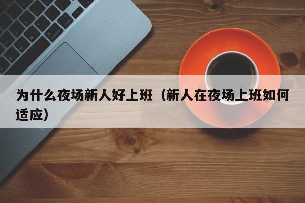 为什么夜场新人好上班（新人在夜场上班如何适应）