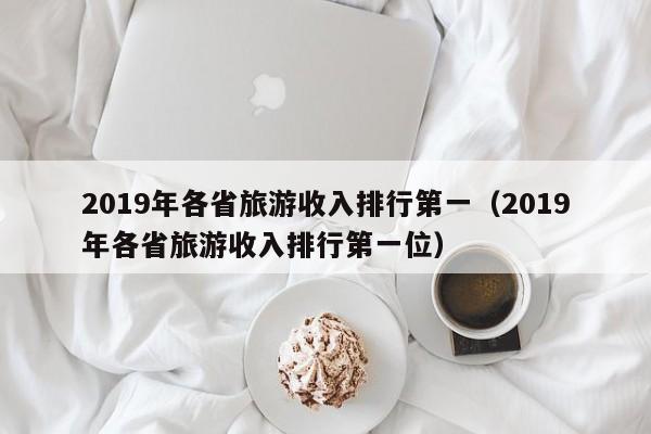 2019年各省旅游收入排行第一（2019年各省旅游收入排行第一位）
