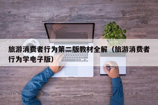 旅游消费者行为第二版教材全解（旅游消费者行为学电子版）