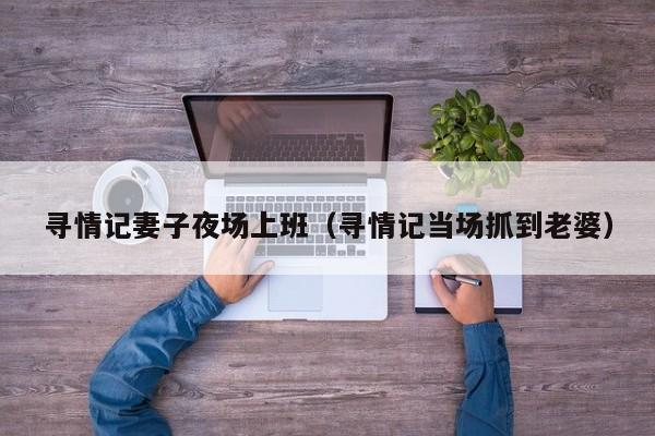 寻情记妻子夜场上班（寻情记当场抓到老婆）