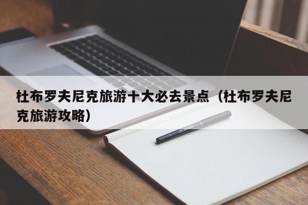 杜布罗夫尼克旅游十大必去景点（杜布罗夫尼克旅游攻略）