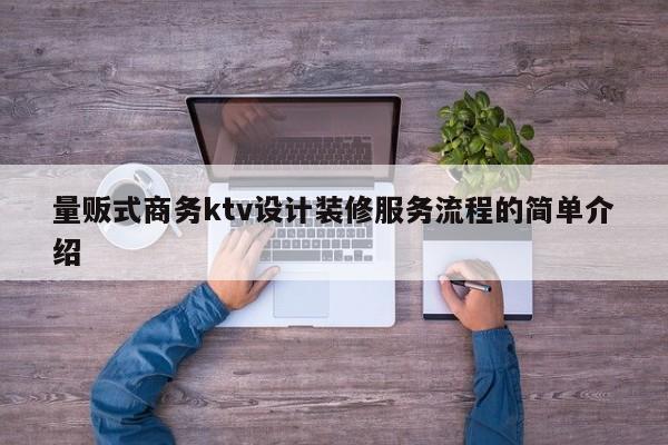 量贩式商务ktv设计装修服务流程的简单介绍