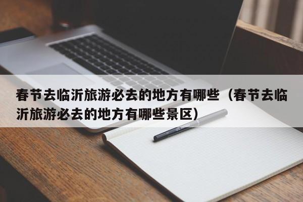 春节去临沂旅游必去的地方有哪些（春节去临沂旅游必去的地方有哪些景区）