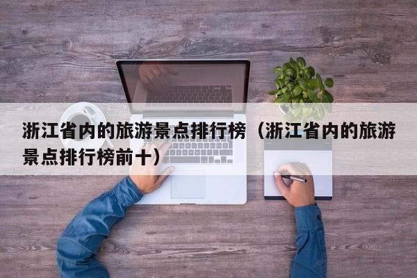 浙江省内的旅游景点排行榜（浙江省内的旅游景点排行榜前十）