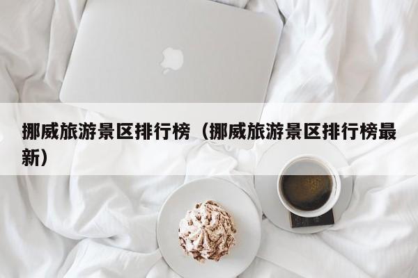 挪威旅游景区排行榜（挪威旅游景区排行榜最新）