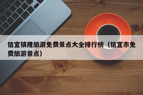 信宜镇隆旅游免费景点大全排行榜（信宜市免费旅游景点）