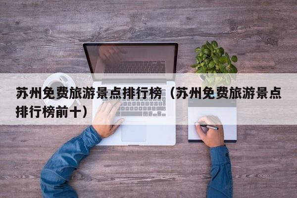 苏州免费旅游景点排行榜（苏州免费旅游景点排行榜前十）
