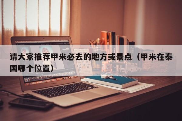 请大家推荐甲米必去的地方或景点（甲米在泰国哪个位置）