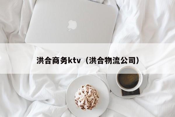洪合商务ktv（洪合物流公司）