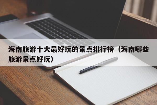 海南旅游十大最好玩的景点排行榜（海南哪些旅游景点好玩）