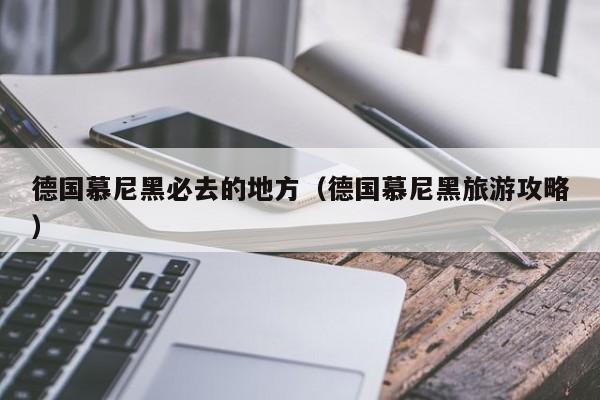 德国慕尼黑必去的地方（德国慕尼黑旅游攻略）