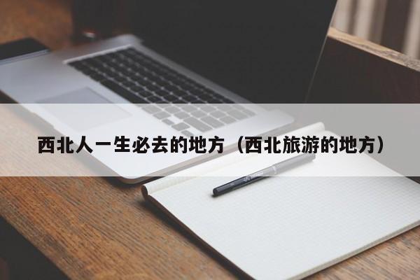 西北人一生必去的地方（西北旅游的地方）