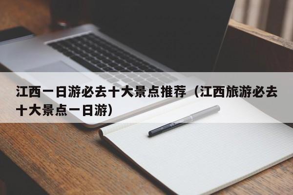 江西一日游必去十大景点推荐（江西旅游必去十大景点一日游）