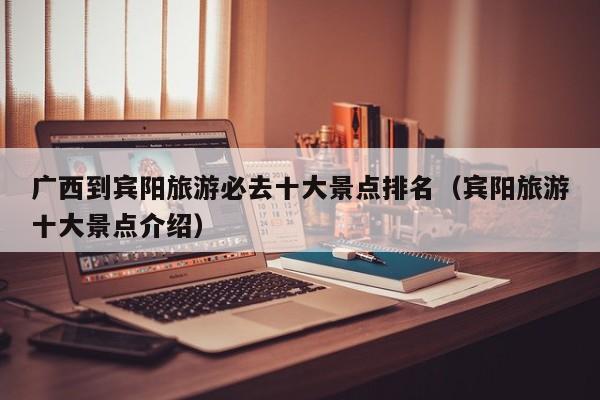 广西到宾阳旅游必去十大景点排名（宾阳旅游十大景点介绍）