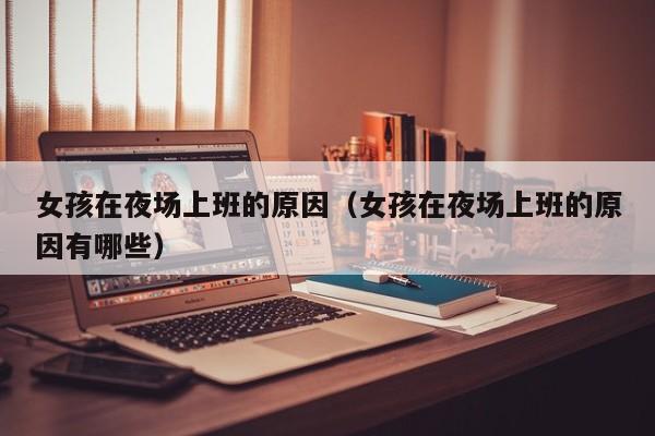 女孩在夜场上班的原因（女孩在夜场上班的原因有哪些）