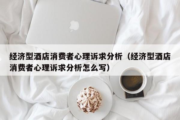 经济型酒店消费者心理诉求分析（经济型酒店消费者心理诉求分析怎么写）